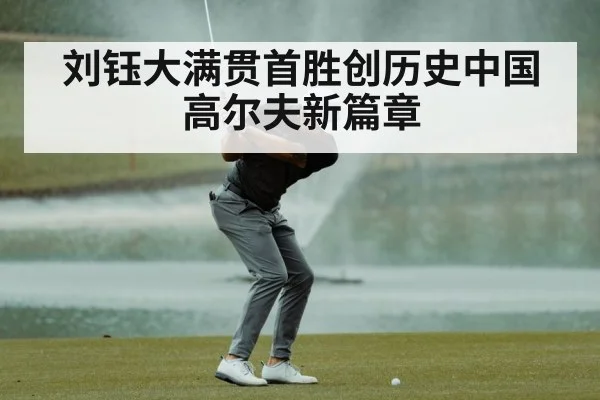 刘钰大满贯首胜创历史中国高尔夫新篇章